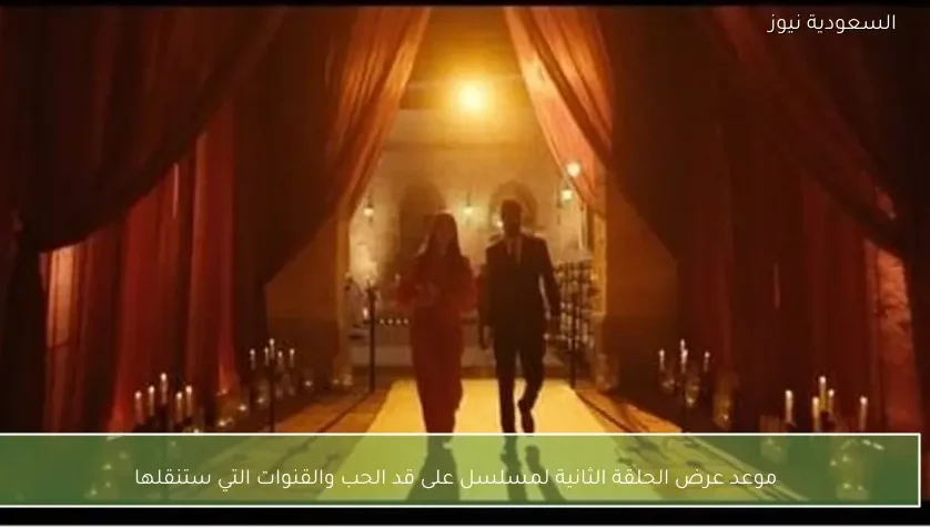 موعد عرض الحلقة الثانية لمسلسل على قد الحب والقنوات التي ستنقلها