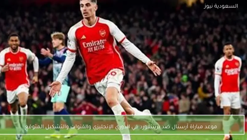 موعد مباراة آرسنال ضد برينتفورد في الدوري الإنجليزي والقنوات والتشكيل المتوقع