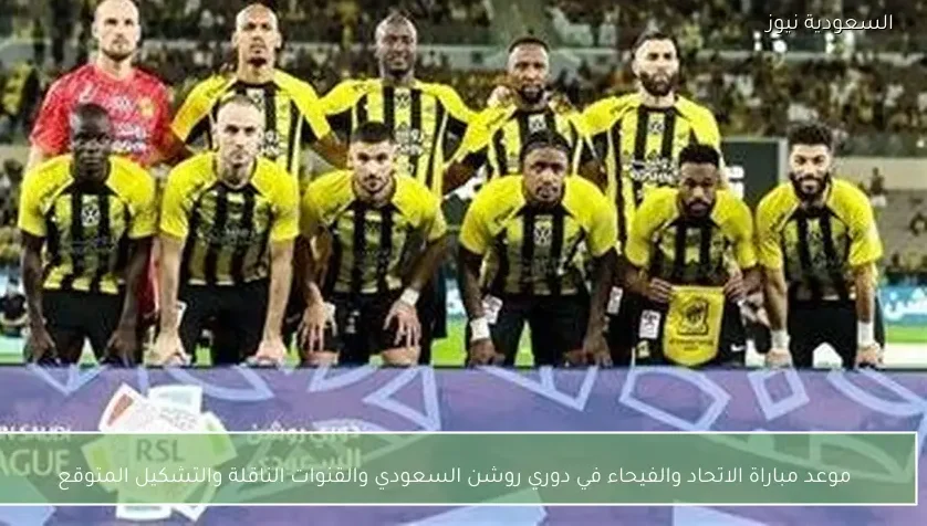 موعد مباراة الاتحاد والفيحاء في دوري روشن السعودي والقنوات الناقلة والتشكيل المتوقع