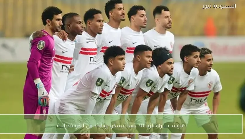 موعد مباراة الزمالك ضد زيسكو يونايتد في الكونفدرالية