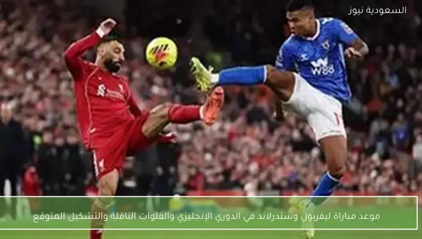 موعد مباراة ليفربول وسندرلاند في الدوري الإنجليزي والقنوات الناقلة والتشكيل المتوقع