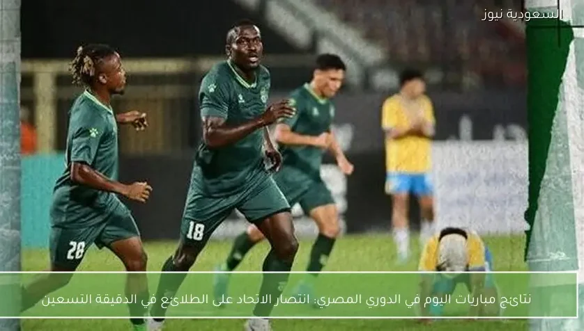 نتائج مباريات اليوم في الدوري المصري: انتصار الاتحاد على الطلائع في الدقيقة التسعين