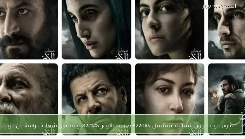 نجوم عرب يبرزون إنسانية مسلسل “صحاب الأرض” ويقدمون شهادة درامية عن غزة
