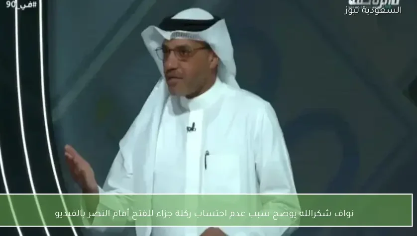 نواف شكرالله يوضح سبب عدم احتساب ركلة جزاء للفتح أمام النصر بالفيديو