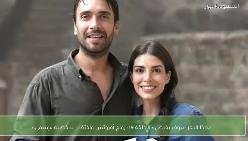 «هذا البحر سوف يفيض» الحلقة 19: زواج أوروتش واختفاء شخصية «إسمي»