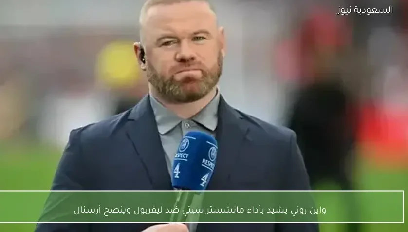 واين روني يشيد بأداء مانشستر سيتي ضد ليفربول وينصح أرسنال