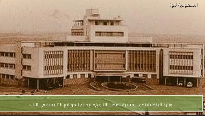 وزارة الداخلية تكمل مبادرة «مكان التاريخ» لإحياء المواقع التاريخية في البلاد