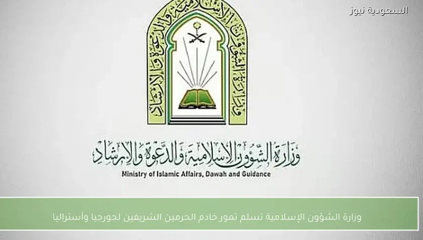 وزارة الشؤون الإسلامية تسلم تمور خادم الحرمين الشريفين لجورجيا وأستراليا