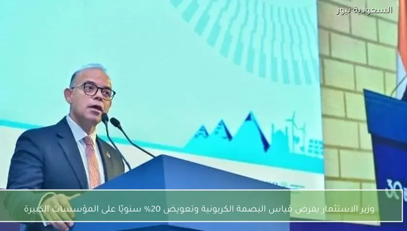 وزير الاستثمار يفرض قياس البصمة الكربونية وتعويض 20% سنويًا على المؤسسات الكبيرة