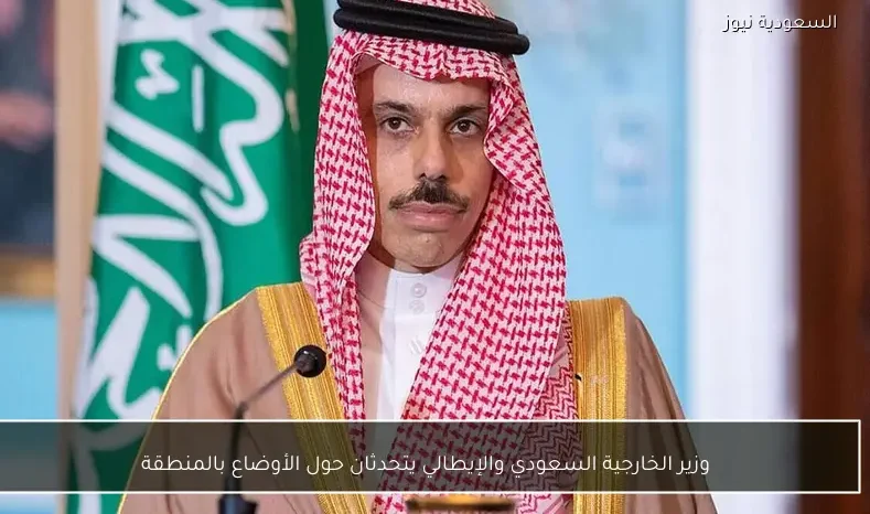 وزير الخارجية السعودي والإيطالي يتحدثان حول الأوضاع بالمنطقة
