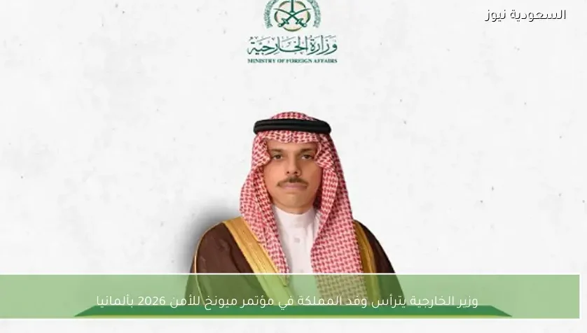 وزير الخارجية يترأس وفد المملكة في مؤتمر ميونخ للأمن 2026 بألمانيا