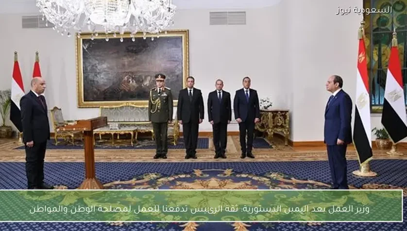 وزير العمل بعد اليمين الدستورية: ثقة الرئيس تدفعنا للعمل لمصلحة الوطن والمواطن