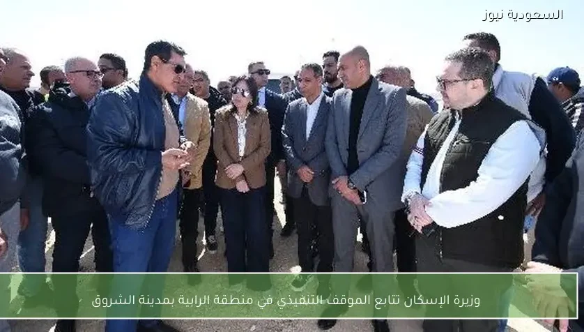 وزيرة الإسكان تتابع الموقف التنفيذي في منطقة الرابية بمدينة الشروق