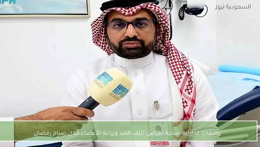 وصفات غذائية صحية لمرضى تليّف الكبد وزراعة الأعضاء خلال صيام رمضان