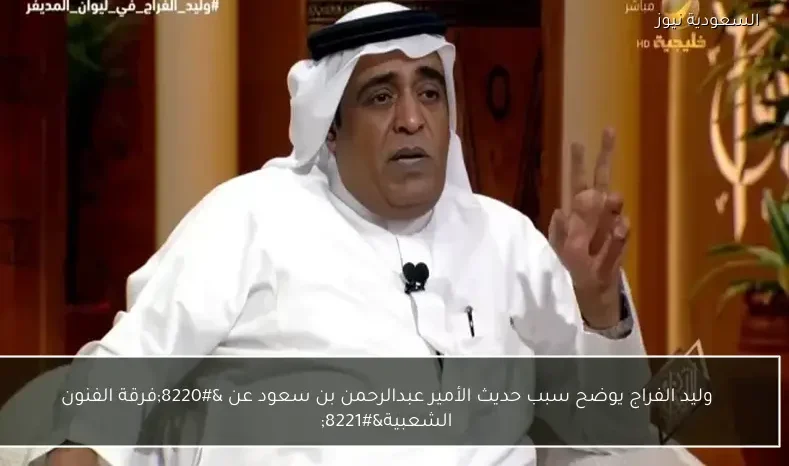 وليد الفراج يوضح سبب حديث الأمير عبدالرحمن بن سعود عن “فرقة الفنون الشعبية”