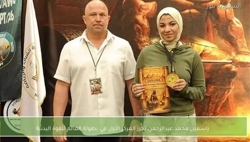ياسمين محمد عبدالرحمن تحرز المركز الأول في بطولة العالم للقوة البدنية