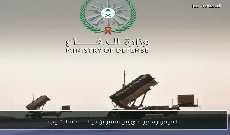 اعتراض وتدمير طائرتين مسيرتين في المنطقة الشرقية