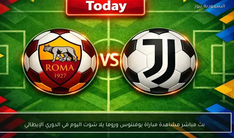 بث مباشر مشاهدة مباراة يوفنتوس وروما يلا شوت اليوم في الدوري الإيطالي