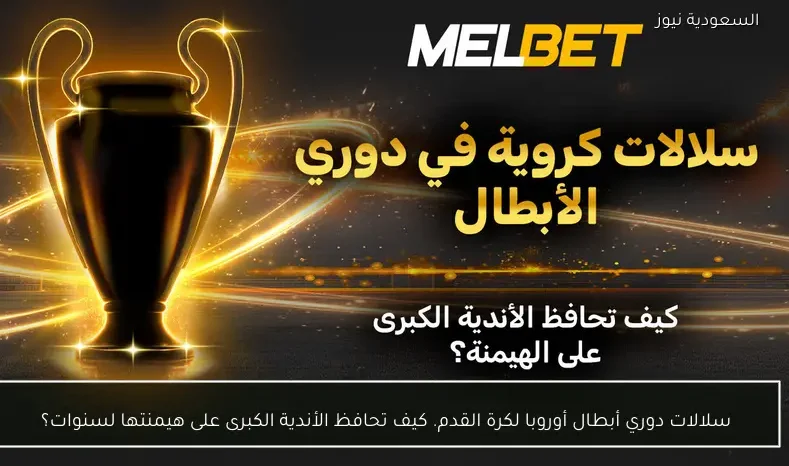 سلالات دوري أبطال أوروبا لكرة القدم. كيف تحافظ الأندية الكبرى على هيمنتها لسنوات؟