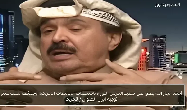 أحمد الجار الله يعلق على تهديد الحرس الثوري باستهداف الجامعات الأمريكية ويكشف سبب عدم توجيه إيران الصواريخ لأمريكا