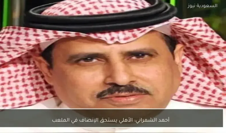 أحمد الشمراني: الأهلي يستحق الإنصاف في الملعب
