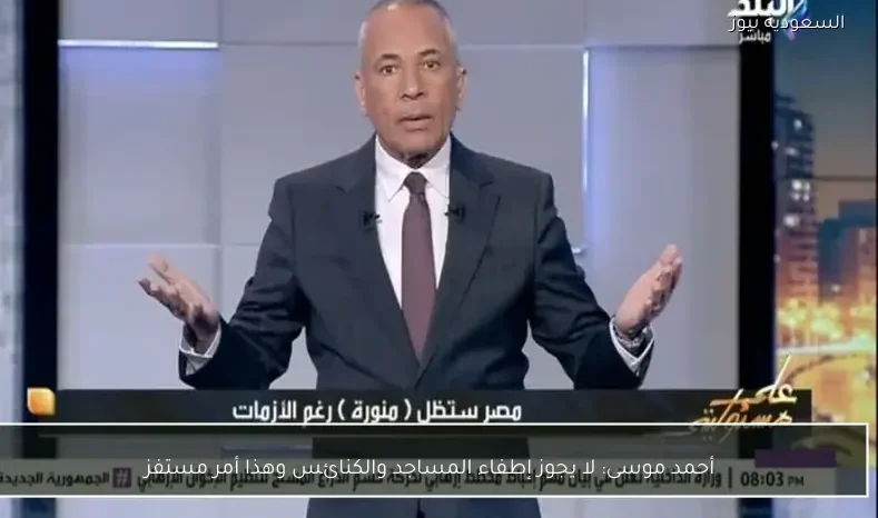 أحمد موسى: لا يجوز إطفاء المساجد والكنائس وهذا أمر مستفز