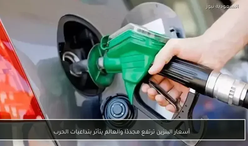 أسعار البنزين ترتفع مجددًا والعالم يتأثر بتداعيات الحرب