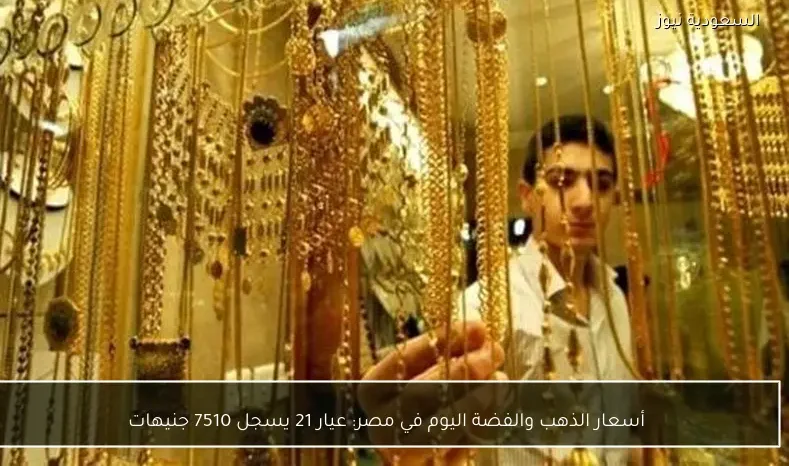 أسعار الذهب والفضة اليوم في مصر: عيار 21 يسجل 7510 جنيهات