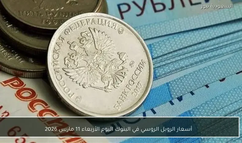 أسعار الروبل الروسي في البنوك اليوم الأربعاء 11 مارس 2026