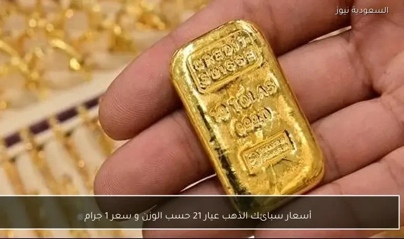 أسعار سبائك الذهب عيار 21 حسب الوزن و سعر 1 جرام