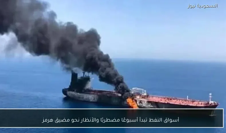 أسواق النفط تبدأ أسبوعًا مضطربًا والأنظار نحو مضيق هرمز