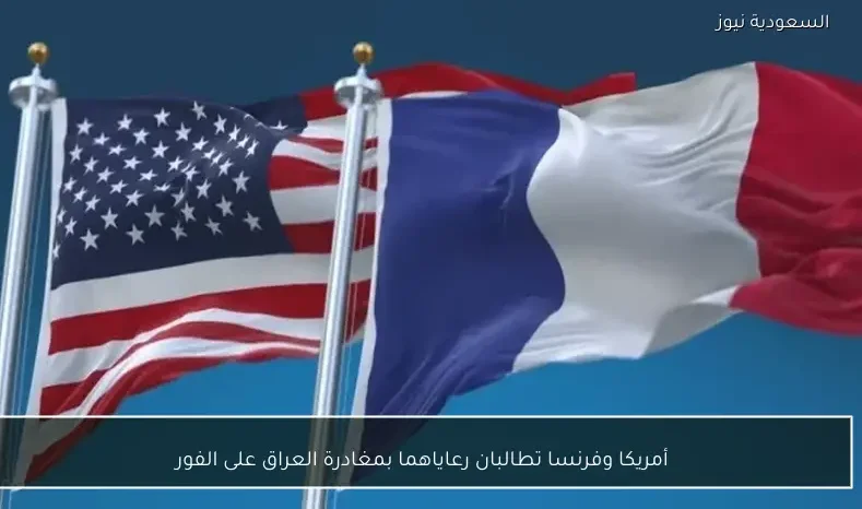 أمريكا وفرنسا تطالبان رعاياهما بمغادرة العراق على الفور