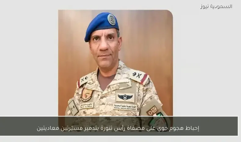 إحباط هجوم جوي على مصفاة رأس تنورة بتدمير مسيّرتين معاديتين