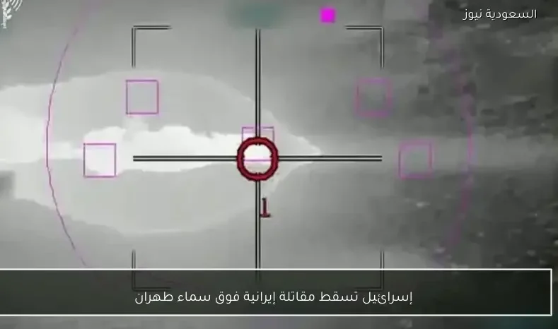 إسرائيل تسقط مقاتلة إيرانية فوق سماء طهران