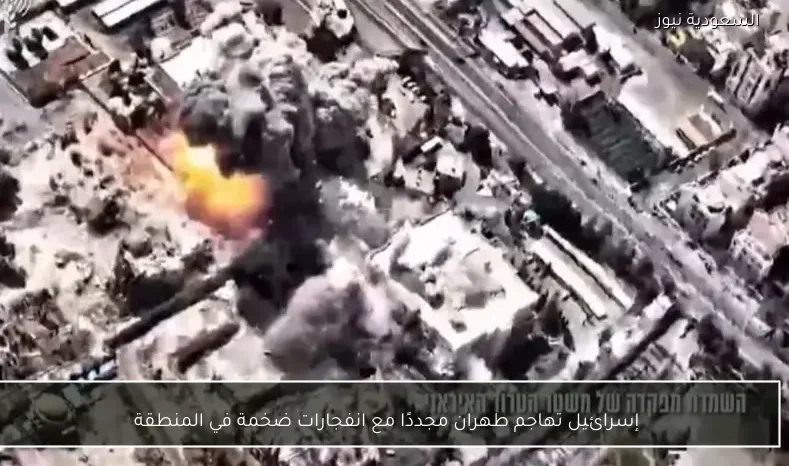 إسرائيل تهاجم طهران مجددًا مع انفجارات ضخمة في المنطقة