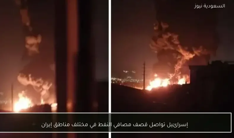 إسرائيل تواصل قصف مصافي النفط في مختلف مناطق إيران