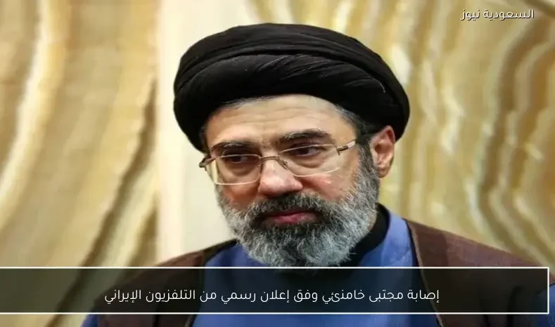 إصابة مجتبى خامنئي وفق إعلان رسمي من التلفزيون الإيراني