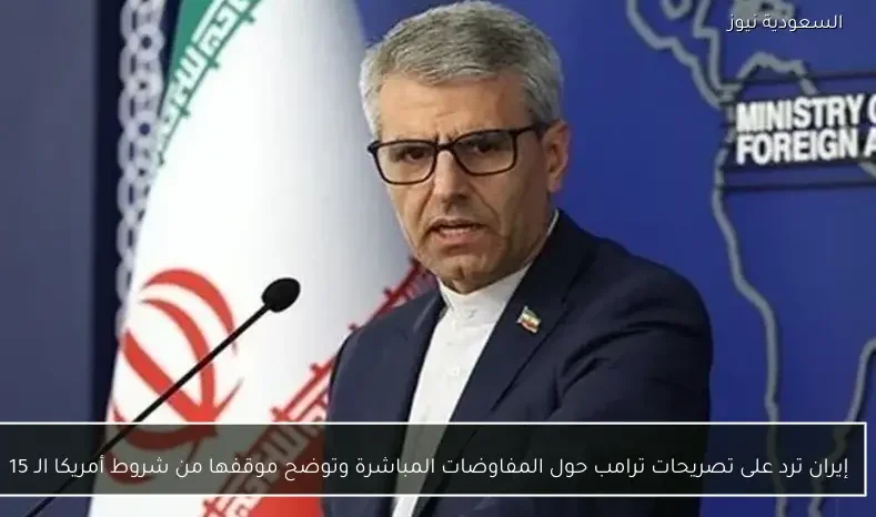 إيران ترد على تصريحات ترامب حول المفاوضات المباشرة وتوضح موقفها من شروط أمريكا الـ 15
