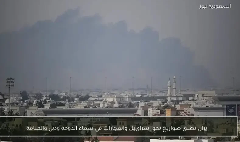 إيران تطلق صواريخ نحو إسرائيل وانفجارات في سماء الدوحة ودبي والمنامة