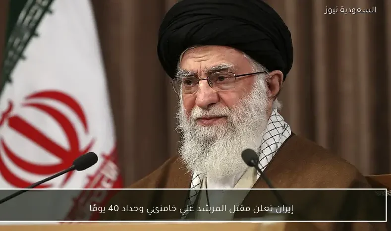 إيران تعلن مقتل المرشد علي خامنئي وحداد 40 يومًا