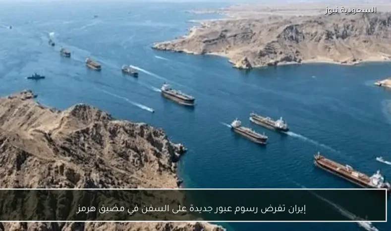 إيران تفرض رسوم عبور جديدة على السفن في مضيق هرمز