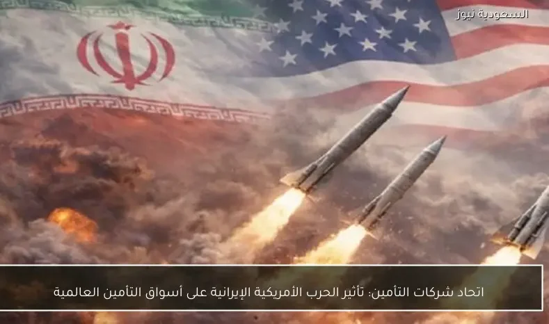 اتحاد شركات التأمين: تأثير الحرب الأمريكية الإيرانية على أسواق التأمين العالمية