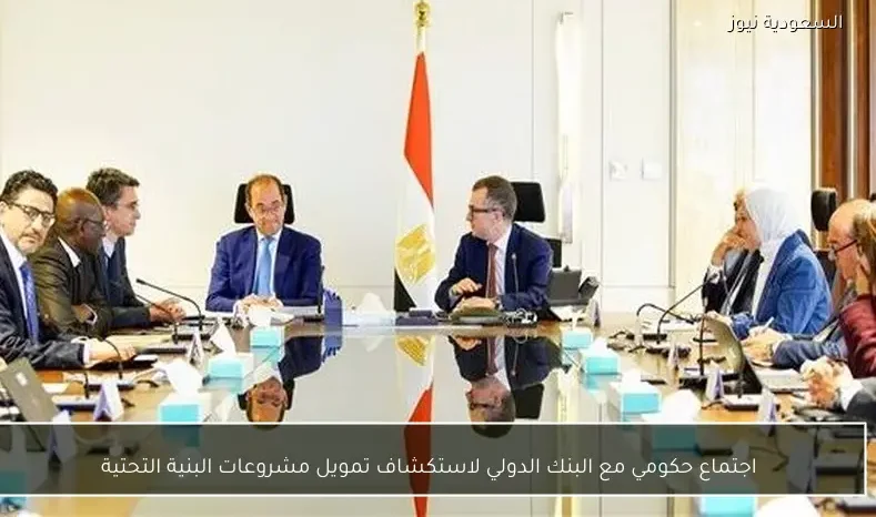 اجتماع حكومي مع البنك الدولي لاستكشاف تمويل مشروعات البنية التحتية