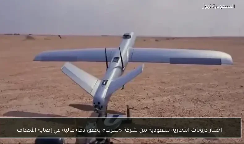 اختبار درونات انتحارية سعودية من شركة «سرب» يحقق دقة عالية في إصابة الأهداف