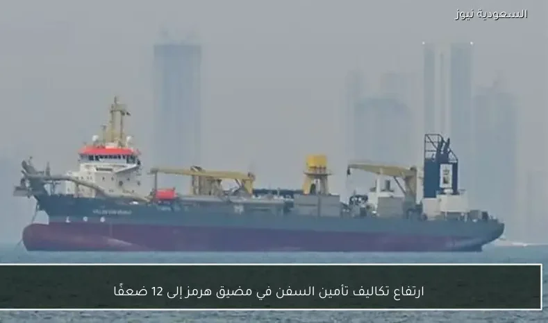 ارتفاع تكاليف تأمين السفن في مضيق هرمز إلى 12 ضعفًا