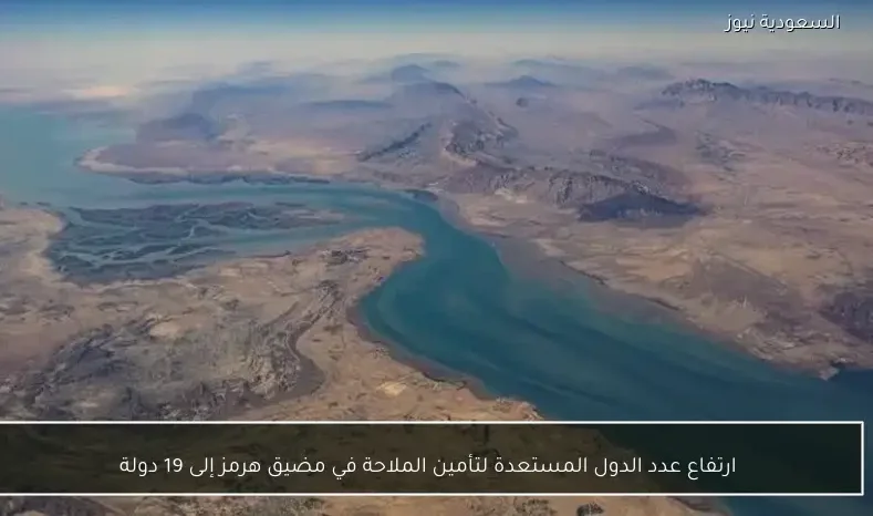 ارتفاع عدد الدول المستعدة لتأمين الملاحة في مضيق هرمز إلى 19 دولة