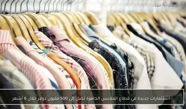 استثمارات جديدة في قطاع الملابس الجاهزة تصل إلى 500 مليون دولار خلال 6 أشهر