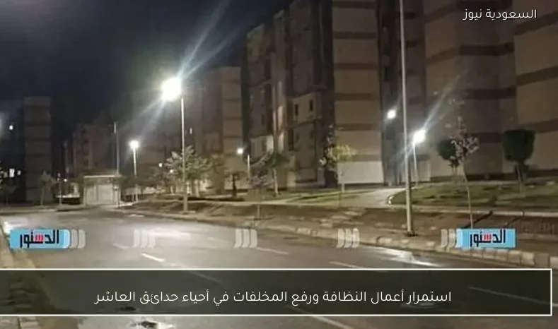 استمرار أعمال النظافة ورفع المخلفات في أحياء حدائق العاشر