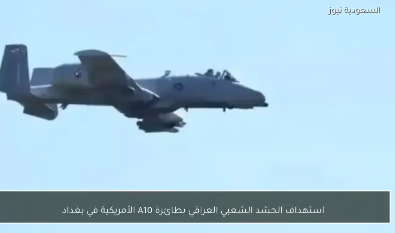 استهداف الحشد الشعبي العراقي بطائرة A10 الأمريكية في بغداد
