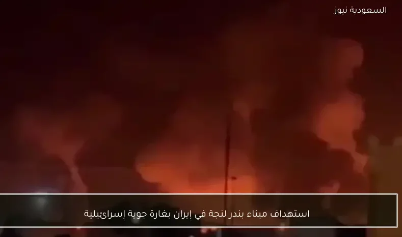 استهداف ميناء بندر لنجة في إيران بغارة جوية إسرائيلية